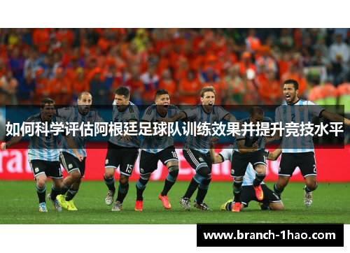 如何科学评估阿根廷足球队训练效果并提升竞技水平
