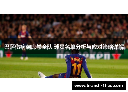 巴萨伤病潮席卷全队 球员名单分析与应对策略详解