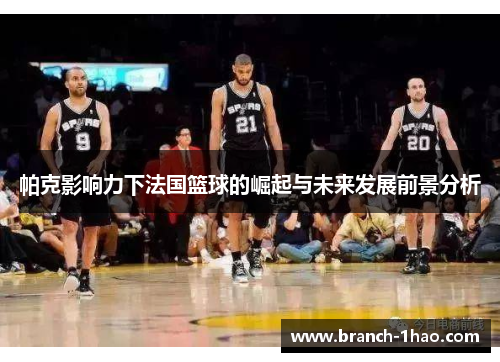 帕克影响力下法国篮球的崛起与未来发展前景分析