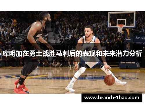 库明加在勇士战胜马刺后的表现和未来潜力分析