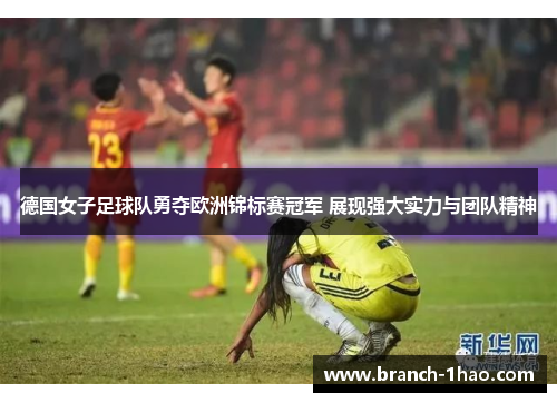 德国女子足球队勇夺欧洲锦标赛冠军 展现强大实力与团队精神