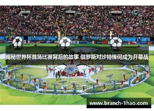 揭秘世界杯首场比赛背后的故事 俄罗斯对沙特缘何成为开幕战