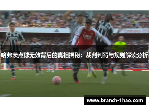 哈弗茨点球无效背后的真相揭秘：裁判判罚与规则解读分析