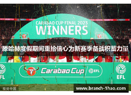 滕哈赫度假期间重拾信心为新赛季备战积蓄力量