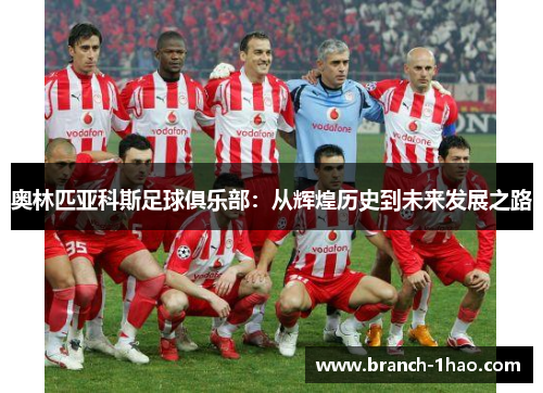 奥林匹亚科斯足球俱乐部：从辉煌历史到未来发展之路