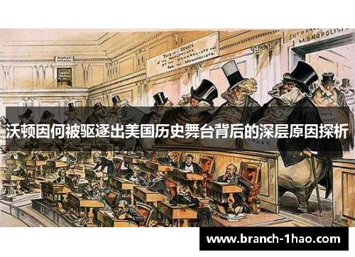 沃顿因何被驱逐出美国历史舞台背后的深层原因探析 沃顿因何被驱逐出美国历史舞台背后的深层原因探析