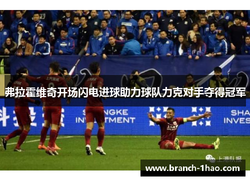 弗拉霍维奇开场闪电进球助力球队力克对手夺得冠军