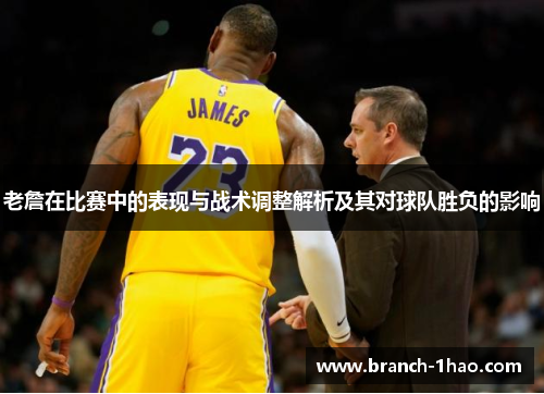 老詹在比赛中的表现与战术调整解析及其对球队胜负的影响