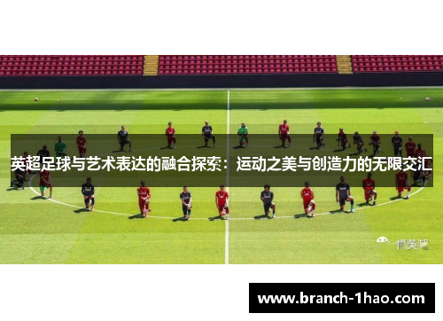 英超足球与艺术表达的融合探索：运动之美与创造力的无限交汇